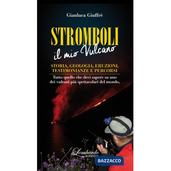 Stromboli. Il mio vulcano. Storia, geologia, eruzioni, testimonianze e percorsi