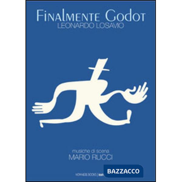 Finalmente Godot. Opera teatrale. Tragicommedia in due atti, con musiche di scen