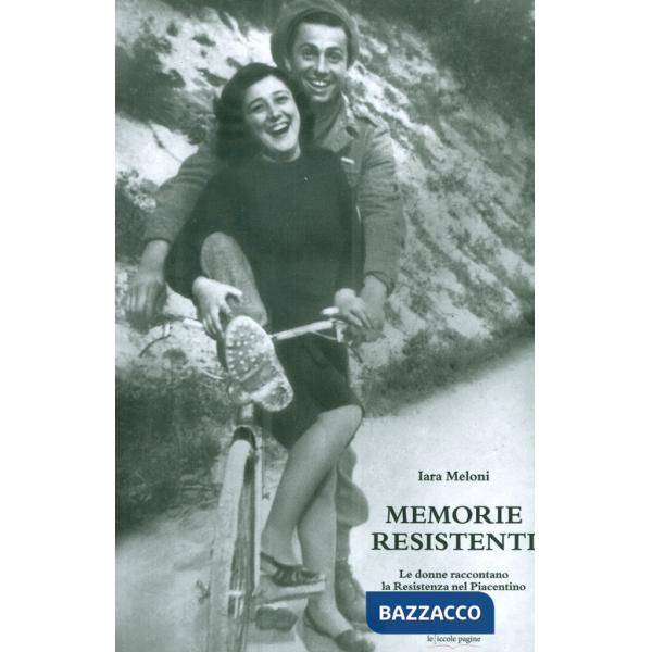 Memorie resistenti. Le donne raccontano la Resistenza nel Piacentino