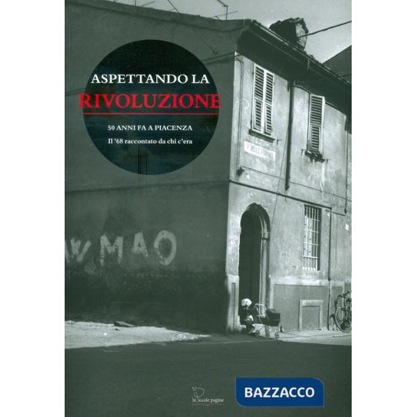 Aspettando la rivoluzione. 50 anni fa a Piacenza: il '68 raccontato da chi c'era. Con DVD-ROM