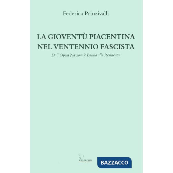 Gioventù piacentina nel ventennio fascista. Dall'Opera Nazionale Balilla alla Resistenza (La)