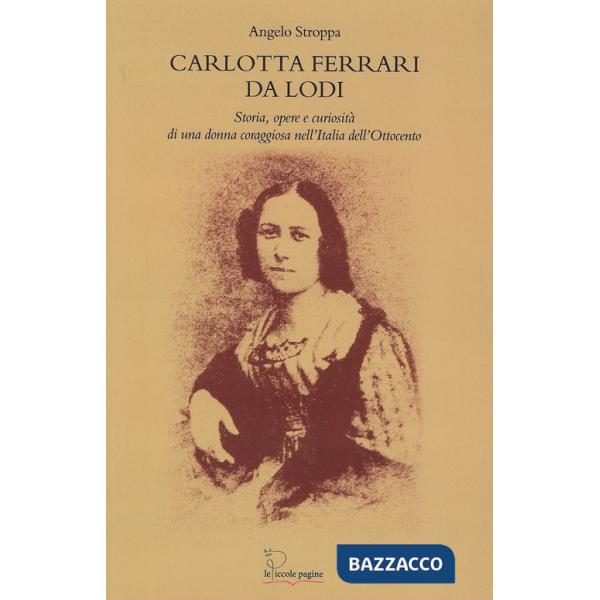 Carlotta Ferrari da Lodi. Storia, opere, curiosità di una donna coraggiosa nell'Italia dell'Ottocento