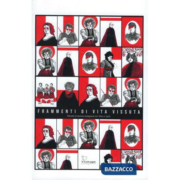 Frammenti di vita vissuta. ritratti di donne lodigiane tra '800 e '900. Ediz. illustrata