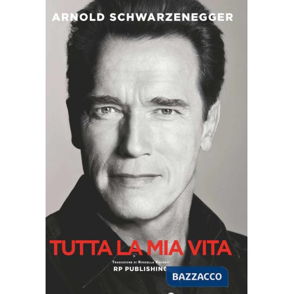 Arnold Schwarzenegger. Tutta la mia vita