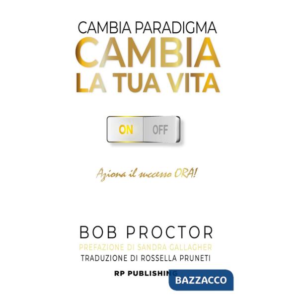 Cambia paradigma. Cambia la tua vita. Aziona il successo ora!