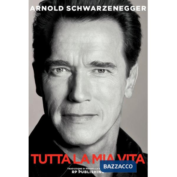Arnold Schwarzenegger. Tutta la mia vita