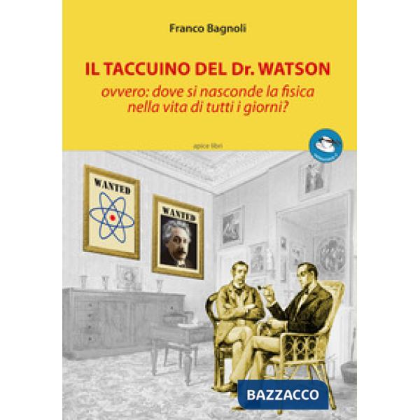 Taccuino del Dr. Watson ovvero: dove si nasconde la fisica nella vita di tutti i giorni? (Il)