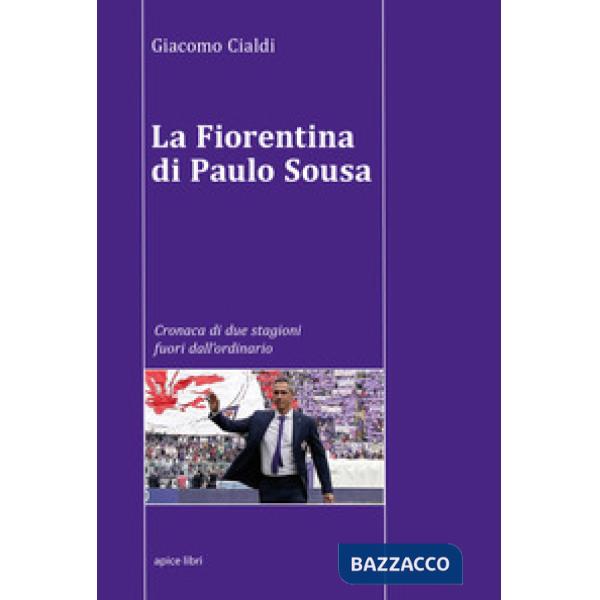 Fiorentina di Paulo Sousa. Cronaca di due stagioni fuori dall'ordinario (La)