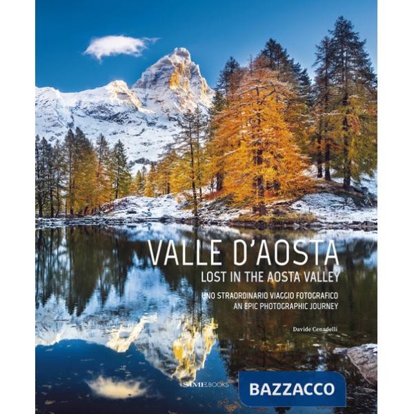 Valle D'aosta. Uno straordinario viaggio fotografico-Lost in the Aosta Valley. An epic photographic journey. Ediz. a colori