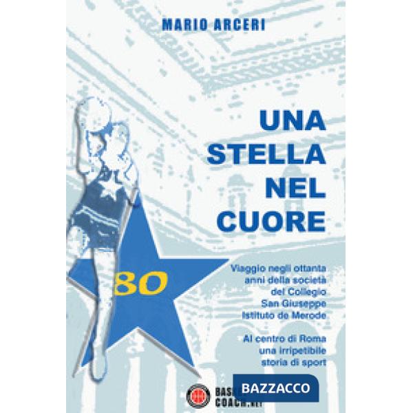 Stella nel cuore. Viaggio negli ottanta anni della società del Collegio San Giuseppe Istituto De Morode. Ediz. illustrata (Una)