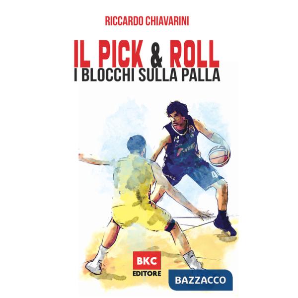 Pick & roll. I blocchi sulla palla nella pallacanestro. Ediz. illustrata (Il)
