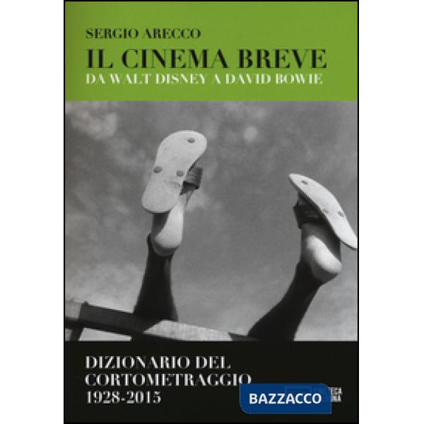 Cinema breve. Da Walt Disney a David Bowie. Dizionario del cortometraggio (1928-