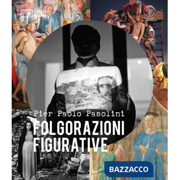 Pier Paolo Pasolini. Folgorazioni figurative. Catalogo della mostra (Bologna, 1 marzo-16 ottobre). Ediz. a colori