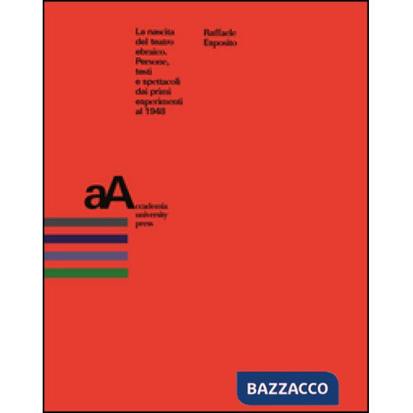 Nascita del teatro ebraico. Persone, testi e spettacoli dai primi esperimenti al 1948 (La)