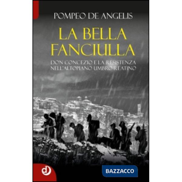 Bella fanciulla. Don Concezio e la Resistenza nell'altopiano umbro-reatino (La)