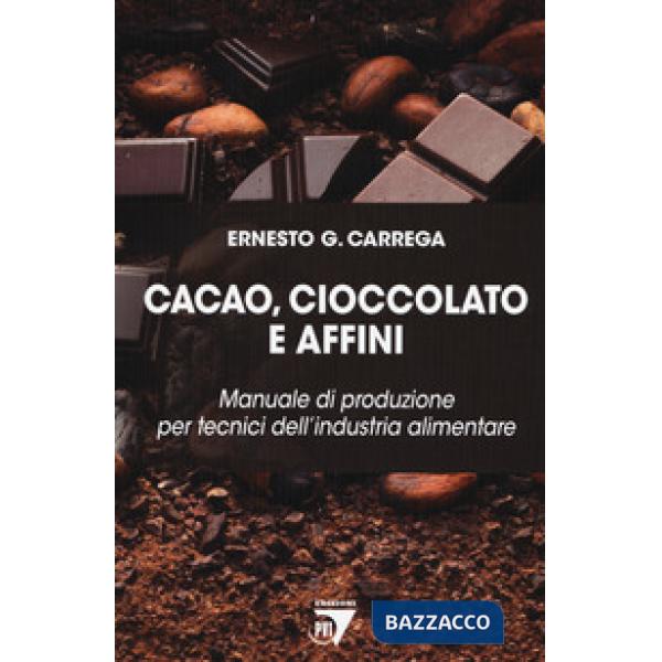 Cacao, cioccolato e affini. Manuale di produzione per tecnici dell'industria ali
