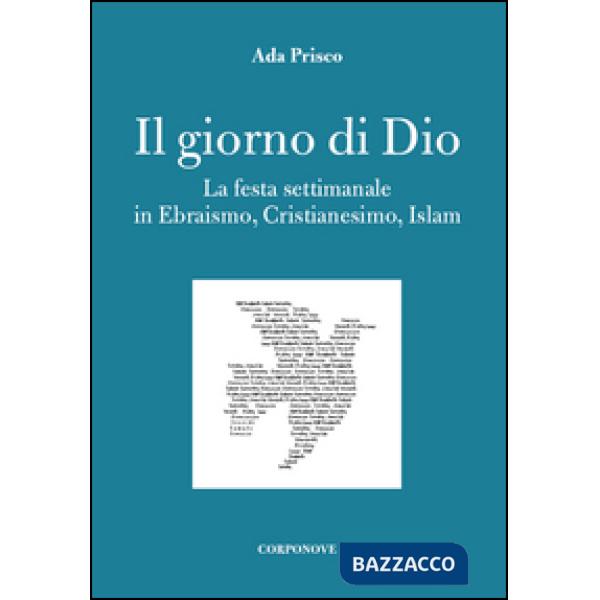 Giorno di Dio. La festa settimanale in ebraismo, cristianesimo, islam (Il)