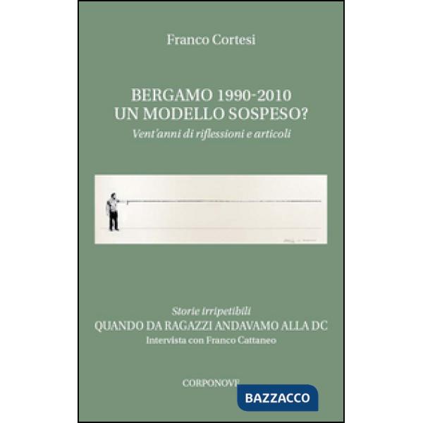Bergamo 1990-2010. Un modello sospeso? Vent'anni di riflessioni e articoli. Quando da ragazzi andavamo alla DC. Intervista con F