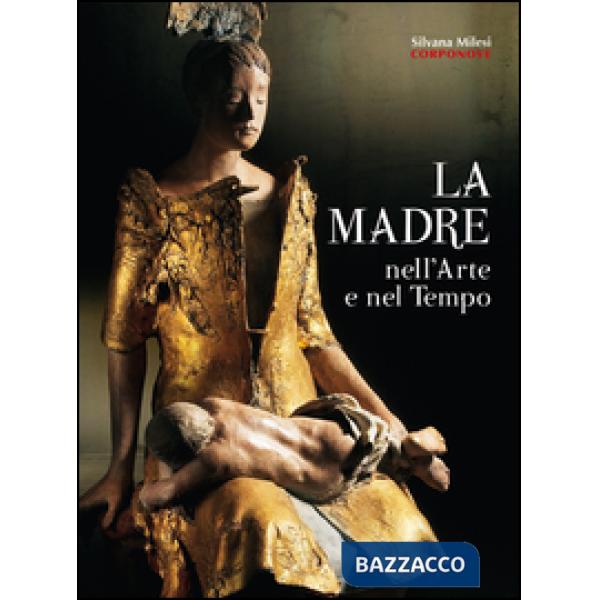 Madre nell'arte e nel tempo. Ediz. illustrata (La)