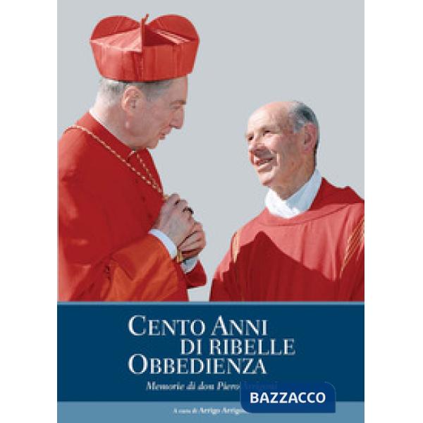 Cento anni di ribelle obbedienza. Memorie di don Piero Arrigoni