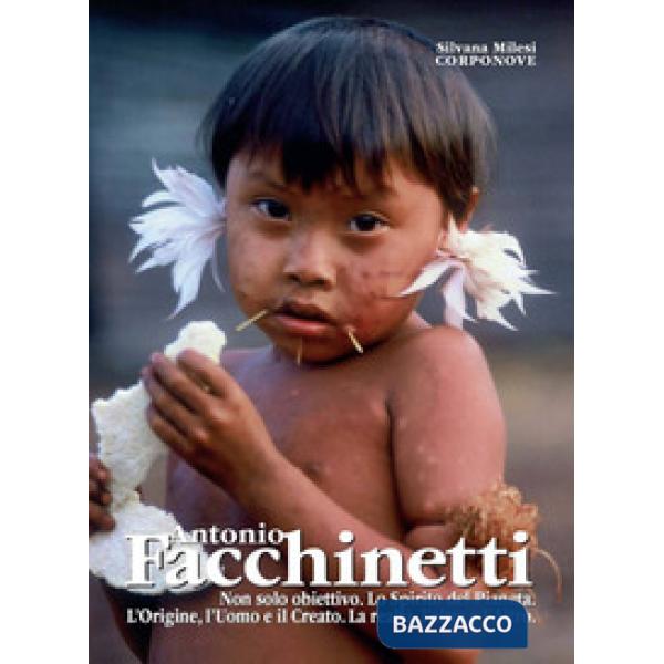 Antonio Facchinetti. Non solo obiettivo. Lo spirito del pianeta. L'origine, l'uomo e la natura. La realtà, l'oltre e l'altro
