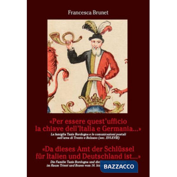 «Per essere quest'ufficio la chiave dell'Italia e Germania...» La famiglia Taxis Bordogna e le comunicazioni postali nell'area d