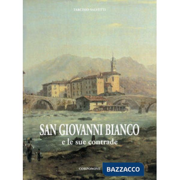 San Giovanni Bianco e le sue contrade. Storia di una comunità dalle sue origini al XIX secolo nel contesto della valle brembana