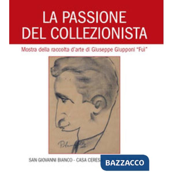 Passione del collezionista. Mostra della raccolta d'arte di Giuseppe Giupponi «Fuì» (San Giovanni Bianco Casa Ceresa, 6-21 lugli
