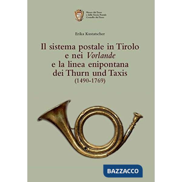 Sistema postale in Tirolo e nei Vorlande e la linea enipontana dei Thurn und Taxis (1490-1769) (Il)