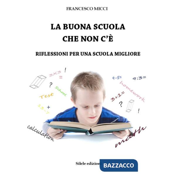 Buona scuola che non c'è. Riflessioni per una scuola migliore (La)