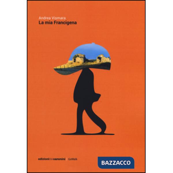 Mia Francigena. Diario semiserio di un pellegrinaggio laico (La)