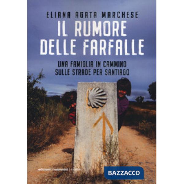 Rumore delle farfalle. Una famiglia in cammino sulle strade per Santiago (Il)