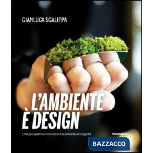 Ambiente è design. Una prospettiva non necessariamente ecologista (L')