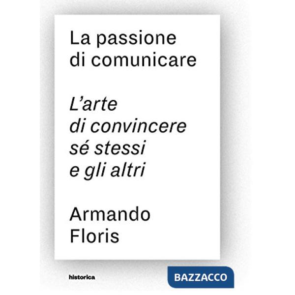 Passione di comunicare. L'arte di convincere sé stessi e gli altri (La)