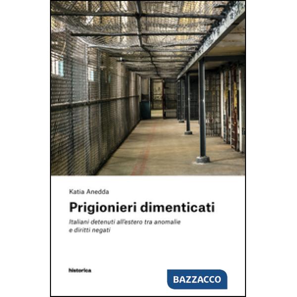 Prigionieri dimenticati. Italiani detenuti all'estero tra anomalie e diritti negati
