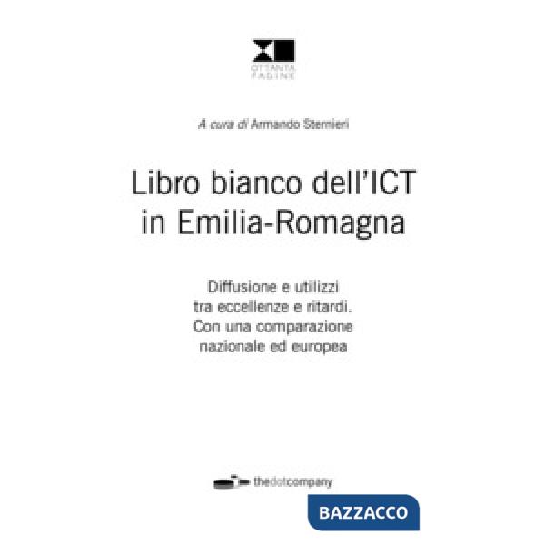 Libro bianco dell'ICT in Emilia-Romagna. Diffusione e utilizzi tra eccellenze e ritardi. Con una comparazione nazionale ed europ