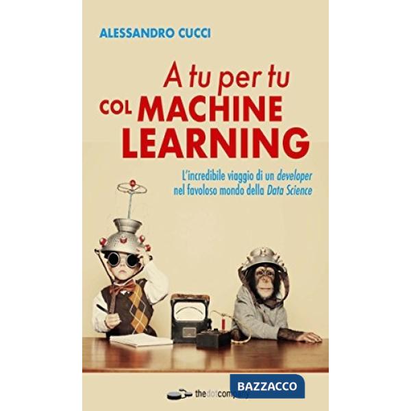 A tu per tu col Machine Learning. L'incredibile viaggio di un developer nel favoloso mondo della Data Science