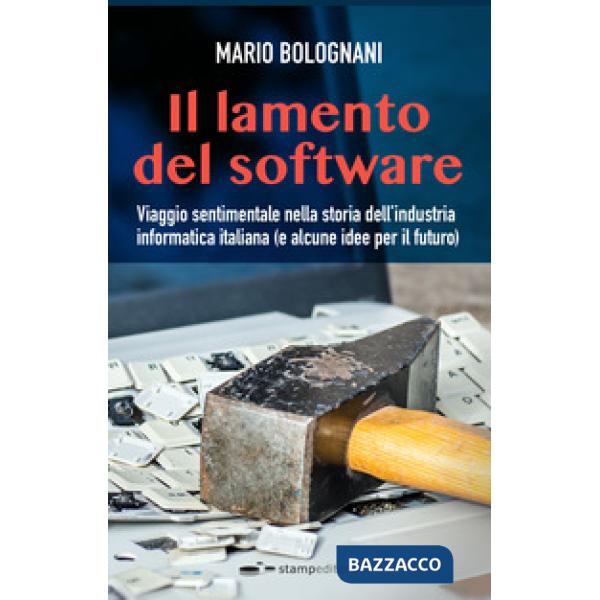 Lamento del software. Viaggio sentimentale nella storia dell'industria informatica italiana (e alcune idee per il futuro) (Il)
