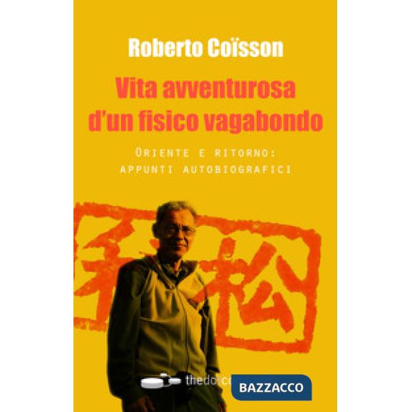Vita avventurosa d'un fisico vagabondo. Oriente e ritorno: appunti autobiografici