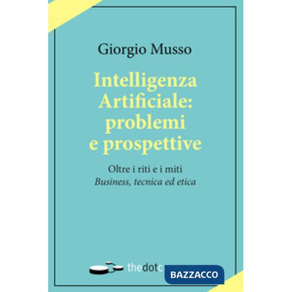 Intelligenza artificiale: problemi e prospettive. Oltre i riti e i miti «business, tecnica ed etica»