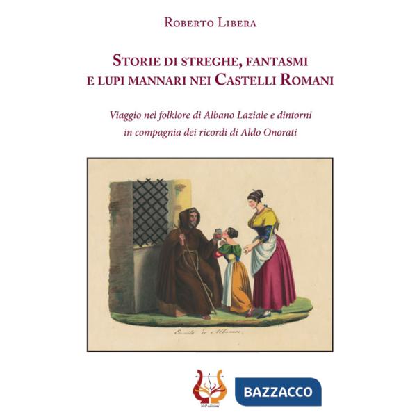 Storie di streghe, fantasmi e lupi mannari nei castelli romani. Viaggio nel folklore di Albano Laziale e dintorni in compagnia d