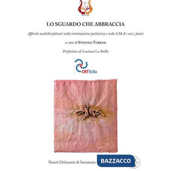 Sguardo che abbraccia. Affinità multidisciplinari nella rianimazione pediatrica e nella S.M.A.: casi e prassi (Lo)