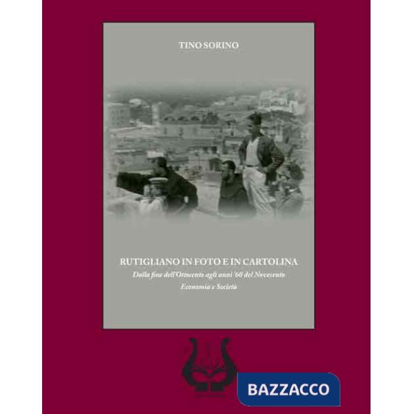 Rutigliano in foto e in cartolina. Dalla fine dell'Ottocento agli anni '60 del Novecento. Economia e società