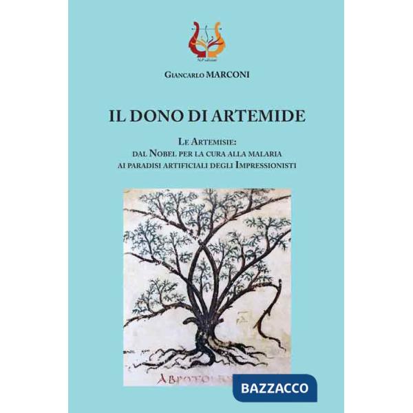 Dono di Artemide. Le Artemisie: dal Nobel per la cura alla malaria ai paradisi artificiali degli impressionisti (Il)