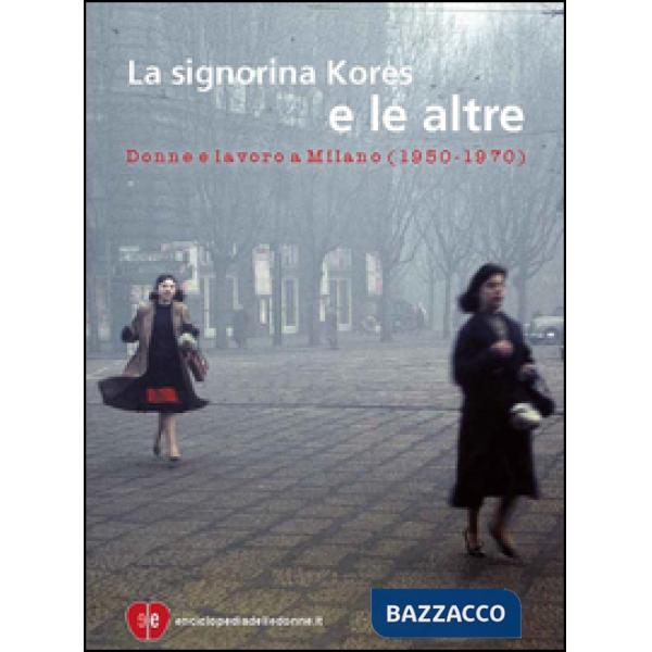 Signorina Kores e le altre. Donne e lavoro a Milano (1950-1970) (La)