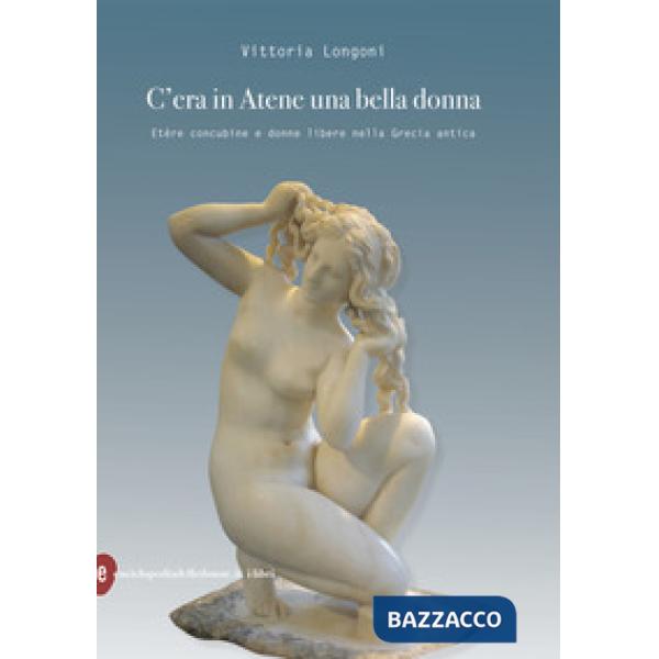 C'era in Atene una bella donna. Etère concubine e donne libere nella Grecia anti