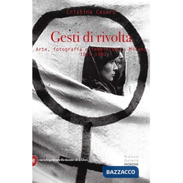 Gesti di rivolta. Arte, fotografia, femminismo a Milano 1975-1980