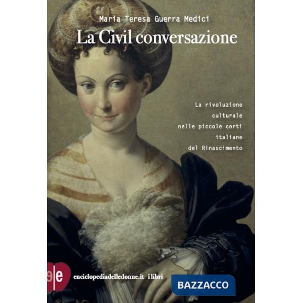 Civil conversazione. La rivoluzione culturale nelle piccole corti italiane del Rinascimento (La)