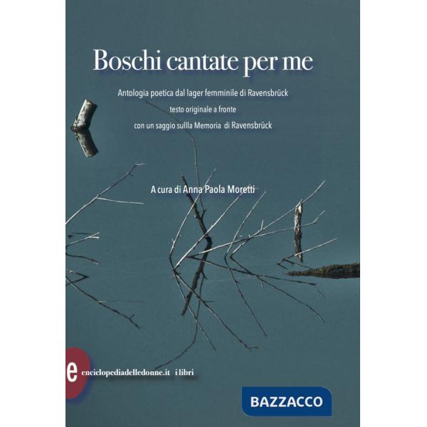 Boschi cantate per me. Antologia poetica dal lager femminile di Ravensbruck. Testi originali a fronte