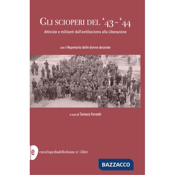 Scioperi del '43-'44. Attiviste e militanti dall'antifascismo alla Liberazione (Gli)